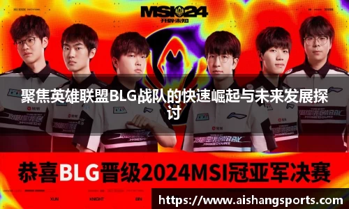 聚焦英雄联盟BLG战队的快速崛起与未来发展探讨
